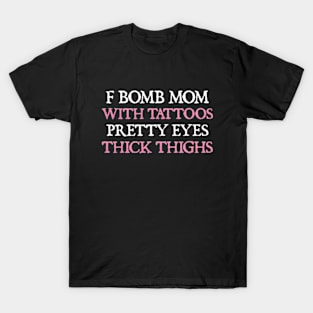 F Bomb Mom With Tattoos Pretty Eyes Thick Thighs T-Shirt